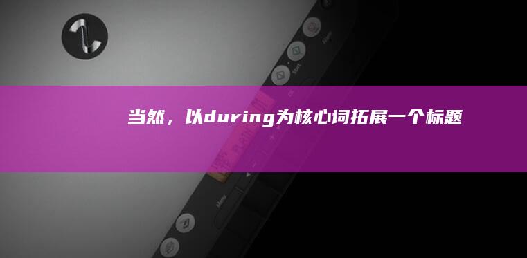 当然，以“during”为核心词拓展一个标题，至少包含15个字，可以是：